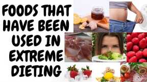 FOODS THAT HAVE BEEN USED IN EXTREME DIETING