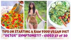 DETOX SYMPTOMS?!? • TIPS ON STARTING A RAW FOOD VEGAN DIET • VIDEO 27/30