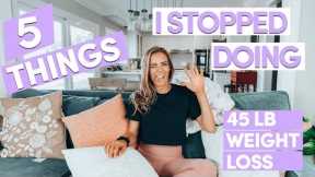 5 Things I STOPPED Doing To Lose 45 lbs | My Healthy Weight Loss Story