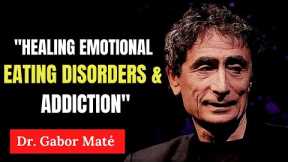 The Emotional Eating Disorders and Addiction  Based In Early Childhood Trauma | Dr. Gabor Maté