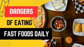 Reasons why you should avoid daily consumption of fast foods | dangers of eating fast foods daily.