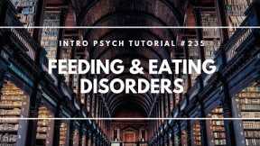 Feeding & Eating Disorders (Intro Psych Tutorial #235)