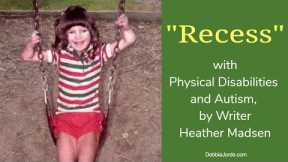 Emotional Mom Reads Autistic Disabled Daughter’s Writing About Recess, by Heather Madsen