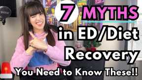 7 MYTHS in ED/Diet Recovery That You Need to Know TODAY!