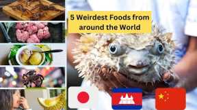 5 Weirdest Foods from around the World